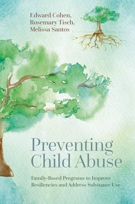 Preventing Child Abuse: Family-Based Programs to Improve Resiliencies and Address Substance Use by Cohen, Edward