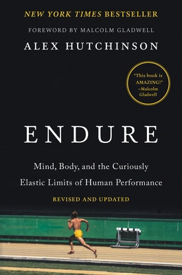 Endure: Mind, Body, and the Curiously Elastic Limits of Human Performance by Hutchinson, Alex