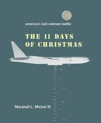 The Eleven Days of Christmas: America's Last Vietnam Battle by Michel, Marshall L. LII