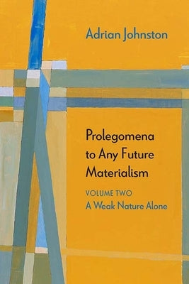 Prolegomena to Any Future Materialism: A Weak Nature Alone by Johnston, Adrian