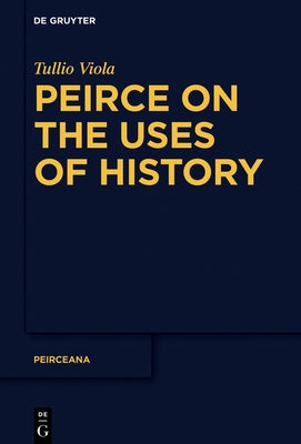 Peirce on the Uses of History by Viola, Tullio