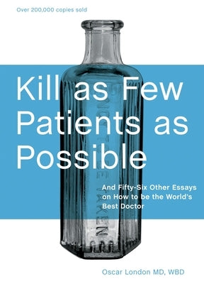 Kill as Few Patients as Possible: And Fifty-Six Other Essays on How to Be the World's Best Doctor by London, Oscar