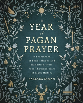 A Year of Pagan Prayer: A Sourcebook of Poems, Hymns, and Invocations from Four Thousand Years of Pagan History by Nolan, Barbara