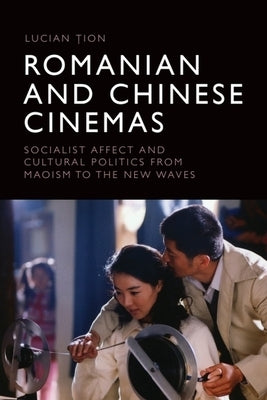 Romanian and Chinese Cinemas: Socialist Affect and Cultural Politics from Maoism to the New Waves by &#538;ion, Lucian