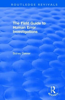 The Field Guide to Human Error Investigations by Dekker, Sidney