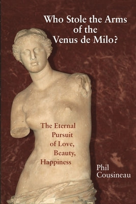 Who Stole the Arms of the Venus de Milo? by Cousineau, Phil