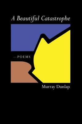 A Beautiful Catastrophe: Poems by Dunlap, Murray