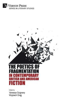 The Poetics of Fragmentation in Contemporary British and American Fiction by Guignery, Vanessa