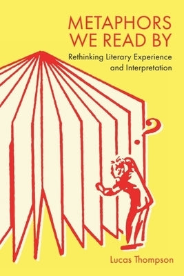 Metaphors We Read by: Rethinking Literary Experience and Interpretation by Thompson, Lucas