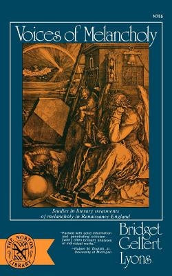 Voices of Melancholy: Studies in Literary Treatments of Melancholy in Renaissance England by Lyons, Bridget Gellert