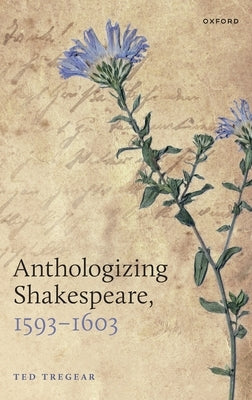 Anthologizing Shakespeare, 1593-1603 by Tregear, Ted