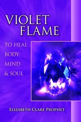 Violet Flame to Heal Body, Mind and Soul by Prophet, Elizabeth Clare