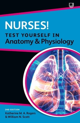 Nurses! Test Yourself in Anatomy and Physiology by Rogers, Katherine