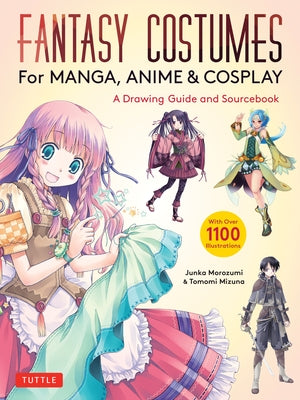 Fantasy Costumes for Manga, Anime & Cosplay: A Drawing Guide and Sourcebook (with Over 1100 Color Illustrations) by Morozumi, Junka