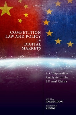 Competition Law and Policy in Digital Markets: A Comparative Analysis of the EU and China by Ioannidou, Maria