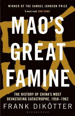 Mao's Great Famine: The History of China's Most Devastating Catastrophe, 1958-62 by DikÃ¶tter, Frank