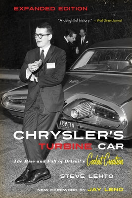 Chrysler's Turbine Car: The Rise and Fall of Detroit's Coolest Creation by Lehto, Steve