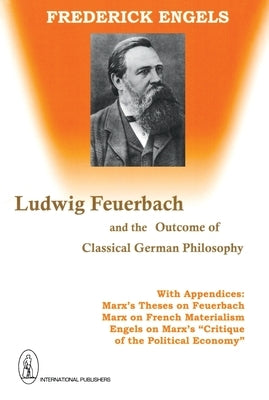 Ludwig Feuerbach and the Outcome of Classical German Philosophy by Engels, Frederick