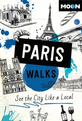 Moon Paris Walks: See the City Like a Local by Moon Travel Guides