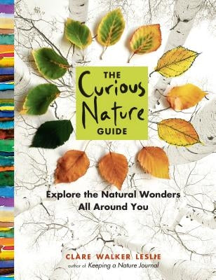 The Curious Nature Guide: Explore the Natural Wonders All Around You by Leslie, Clare Walker