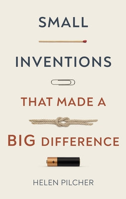 Small Inventions That Made a Big Difference by Pilcher, Helen