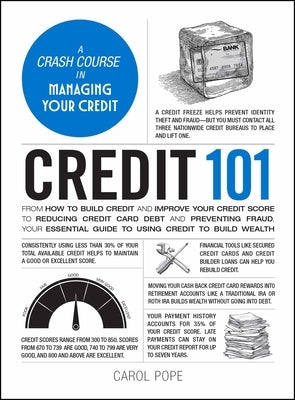 Credit 101: From How to Build Credit and Improve Your Credit Score to Reducing Credit Card Debt and Preventing Fraud, Your Essential Guide to Using Cr by Pope, Carol
