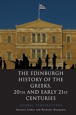 The Edinburgh History of the Greeks, 20th and Early 21st Centuries: Global Perspectives by Liakos, Antonis