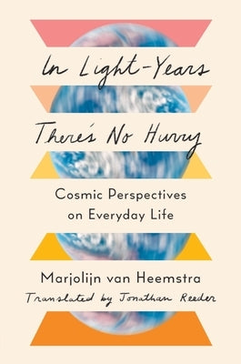 In Light-Years There's No Hurry: Cosmic Perspectives on Everyday Life by Van Heemstra, Marjolijn