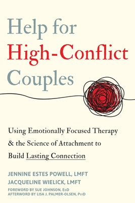 Help for High-Conflict Couples: Using Emotionally Focused Therapy and the Science of Attachment to Build Lasting Connection by Estes Powell, Jennine