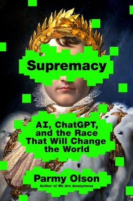 Supremacy: Ai, Chatgpt, and the Race That Will Change the World by Olson, Parmy