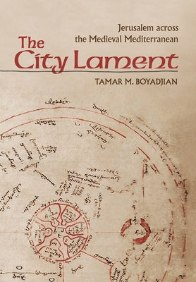 The City Lament: Jerusalem Across the Medieval Mediterranean by Boyadjian, Tamar M.