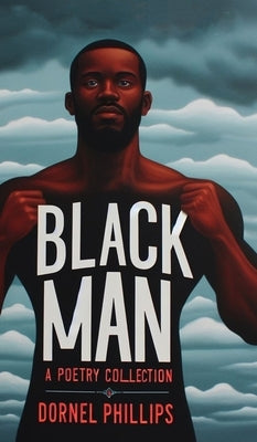 Black Man: A Poetry Collection by Phillips, Dornel