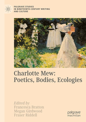 Charlotte Mew: Poetics, Bodies, Ecologies by Bratton, Francesca