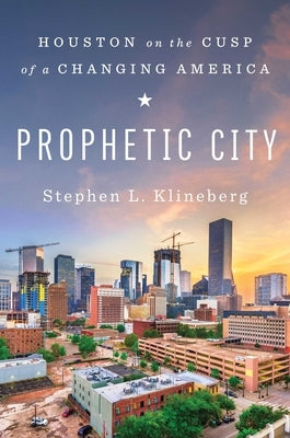 Prophetic City: Houston on the Cusp of a Changing America by Klineberg, Stephen L.