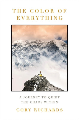 The Color of Everything: A Journey to Quiet the Chaos Within by Richards, Cory