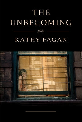 The Unbecoming: Poems by Fagan, Kathy