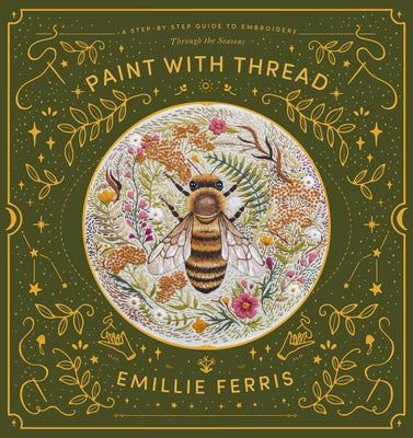 Paint with Thread: A Step-By-Step Guide to Embroidery Through the Seasons by Ferris, Emillie