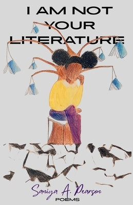 I Am Not Your Literature by Pearson, Saniya A.