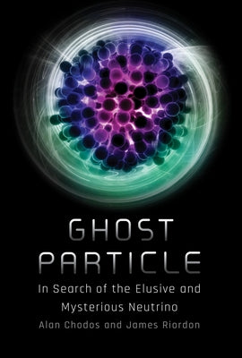 Ghost Particle: In Search of the Elusive and Mysterious Neutrino by Chodos, Alan