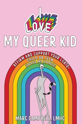 I Love My Queer Kid: Affirm and Support Your LGBTQ+ Child or Teen by Campbell, Marc