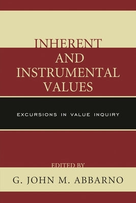 Inherent and Instrumental Values: Excursions in Value Inquiry by Abbarno, G. John M.
