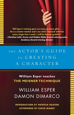 The Actor's Guide to Creating a Character: The Actor's Guide to Creating a Character: William Esper Teaches the Meisner Technique by Esper, William