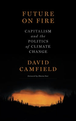 Future on Fire: Capitalism and the Politics of Climate Change by Camfield, David