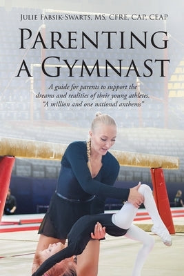 Parenting a Gymnast: A guide for parents to support the dreams and realities of their young athletes "A million and one national anthems" by Cfre Cap Ceap, Julie Fabsik-Swarts