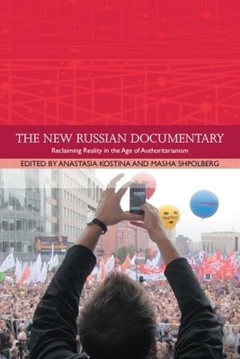 The New Russian Documentary: Reclaiming Reality in the Age of Authoritarianism by Shpolberg, Masha