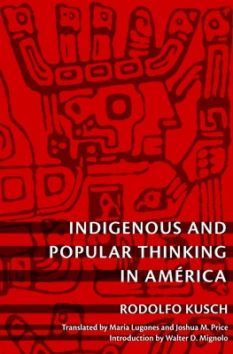 Indigenous and Popular Thinking in América by Kusch, Rodolfo