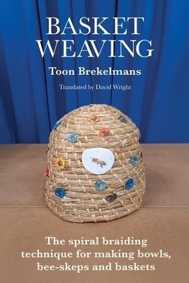Basket Weaving: The spiral braiding technique for making bowls, bee-skeps and baskets by Brekelmans, Toon