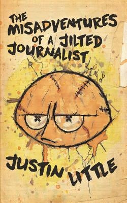 The Misadventures of a Jilted Journalist by Little, Justin