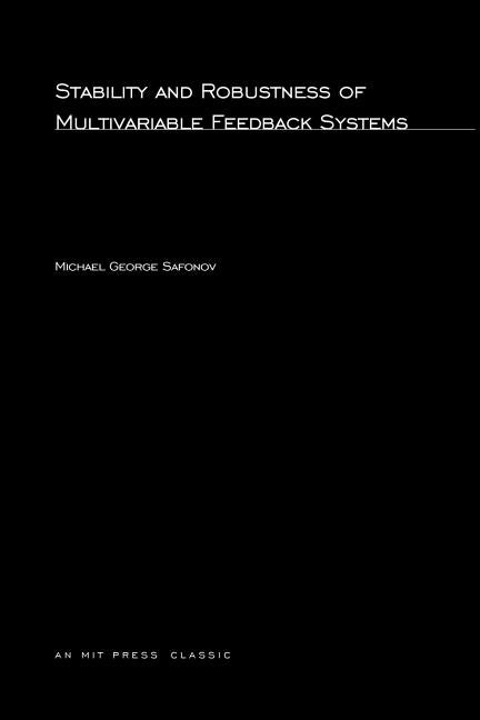 Stability and Robustness of Multivariable Feedback Systems by Safonov, Michael George