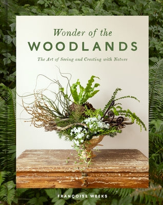 Wonder of the Woodlands: The Art of Seeing and Creating with Nature by Weeks, Fran&#231;oise